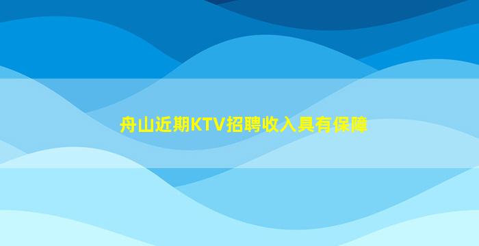 舟山近期KTV招聘收入具有保障